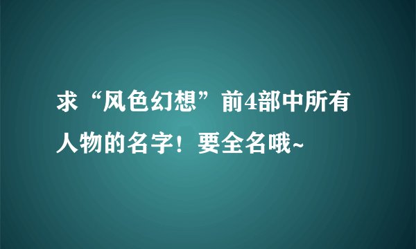 求“风色幻想”前4部中所有人物的名字！要全名哦~