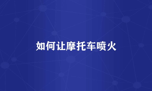 如何让摩托车喷火