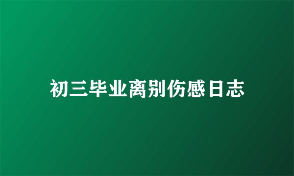初三毕业离别伤感日志