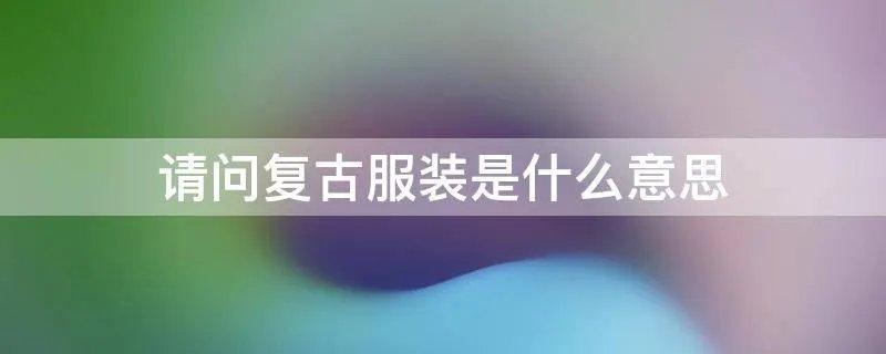 请问复古服装是什么意思