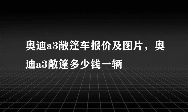 奥迪a3敞篷车报价及图片，奥迪a3敞篷多少钱一辆