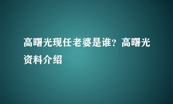 高曙光现任老婆是谁？高曙光资料介绍