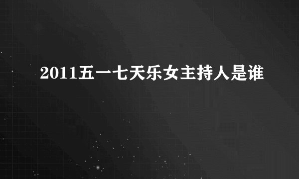 2011五一七天乐女主持人是谁