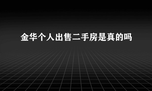 金华个人出售二手房是真的吗