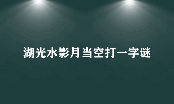 湖光水影月当空打一字谜