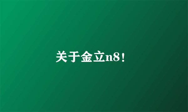 关于金立n8！