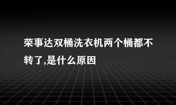 荣事达双桶洗衣机两个桶都不转了,是什么原因