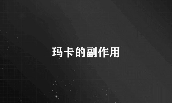 玛卡的副作用