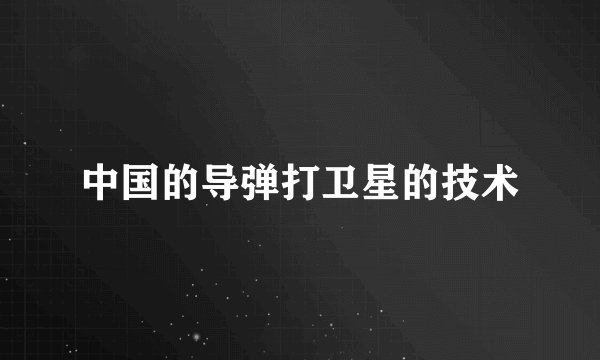 中国的导弹打卫星的技术