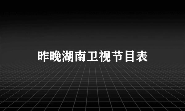 昨晚湖南卫视节目表