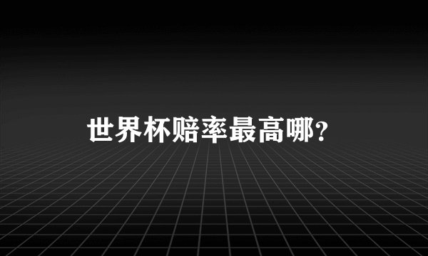 世界杯赔率最高哪？