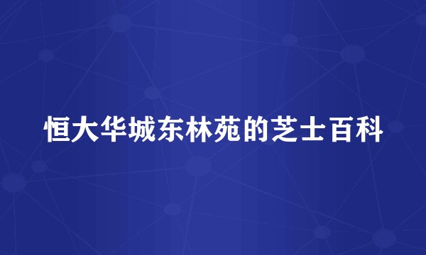 恒大华城东林苑的芝士百科