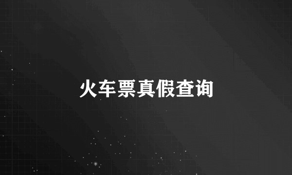 火车票真假查询