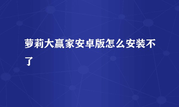 萝莉大赢家安卓版怎么安装不了