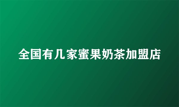 全国有几家蜜果奶茶加盟店