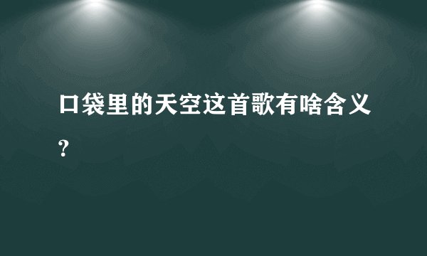 口袋里的天空这首歌有啥含义？