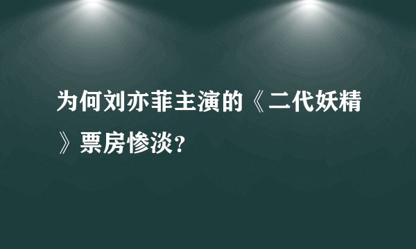 为何刘亦菲主演的《二代妖精》票房惨淡?