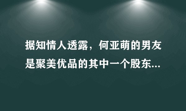 据知情人透露,何亚萌的男友是聚美优品的其中一个股东,参加(非你莫属)找工作只是在形式上的一种走秀,...