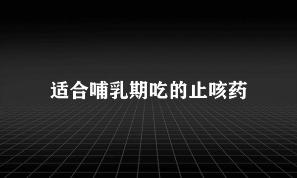 适合哺乳期吃的止咳药