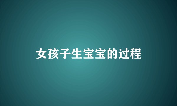 女孩子生宝宝的过程