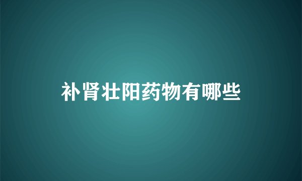 补肾壮阳药物有哪些