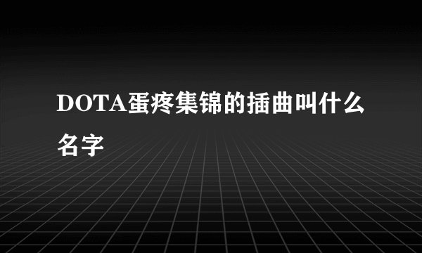DOTA蛋疼集锦的插曲叫什么名字