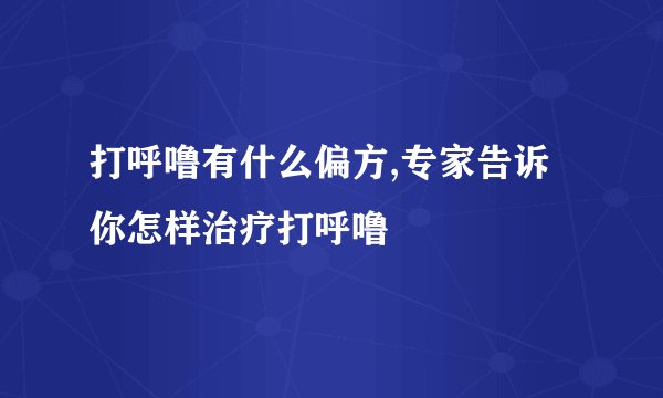 打呼噜有什么偏方,专家告诉你怎样治疗打呼噜