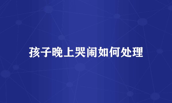 孩子晚上哭闹如何处理