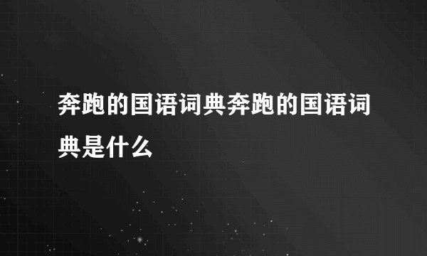 奔跑的国语词典奔跑的国语词典是什么