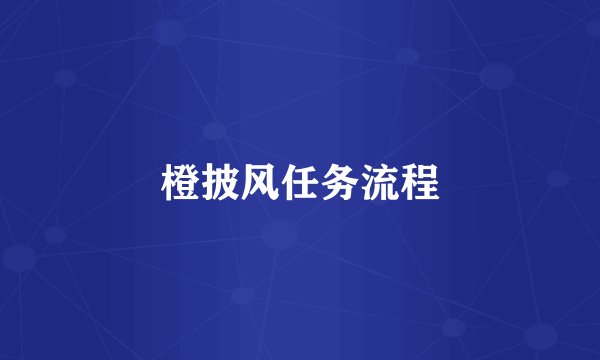 橙披风任务流程