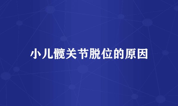 小儿髋关节脱位的原因