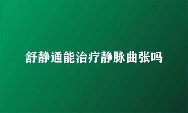 舒静通能治疗静脉曲张吗