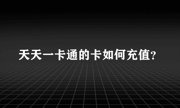 天天一卡通的卡如何充值？