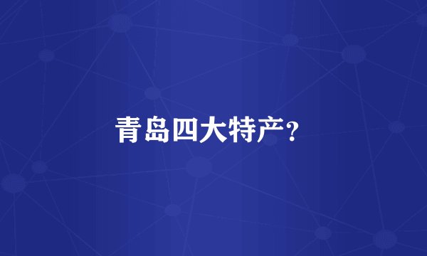 青岛四大特产？