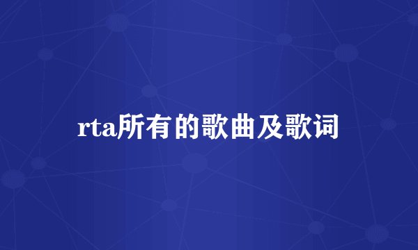 rta所有的歌曲及歌词