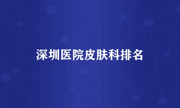 深圳医院皮肤科排名