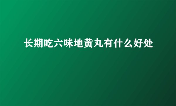 长期吃六味地黄丸有什么好处