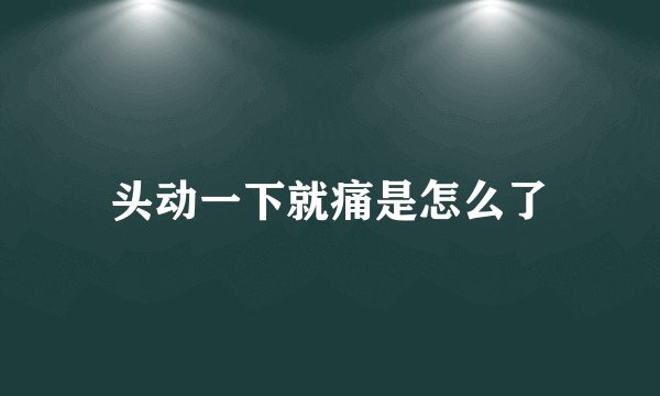 头动一下就痛是怎么了