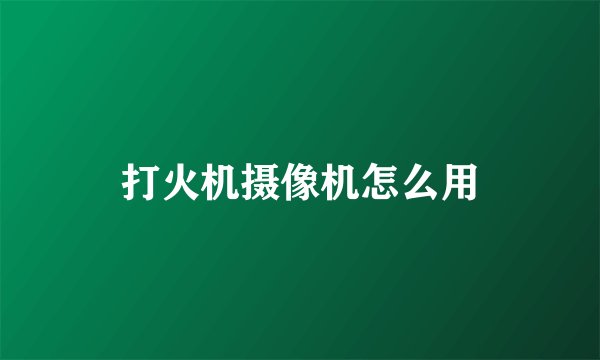 打火机摄像机怎么用