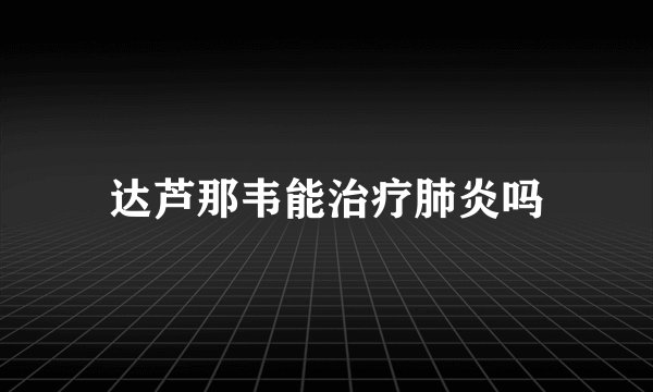 达芦那韦能治疗肺炎吗