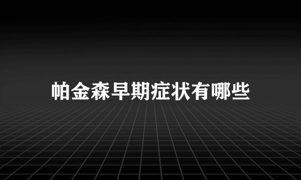 帕金森早期症状有哪些