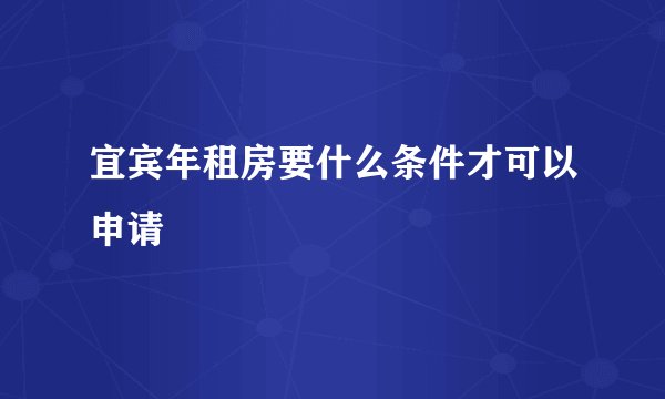 宜宾年租房要什么条件才可以申请