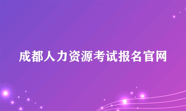 成都人力资源考试报名官网