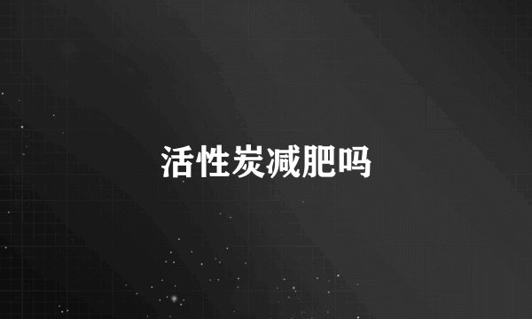 活性炭减肥吗