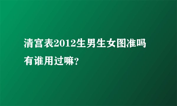 清宫表2012生男生女图准吗 有谁用过嘛？