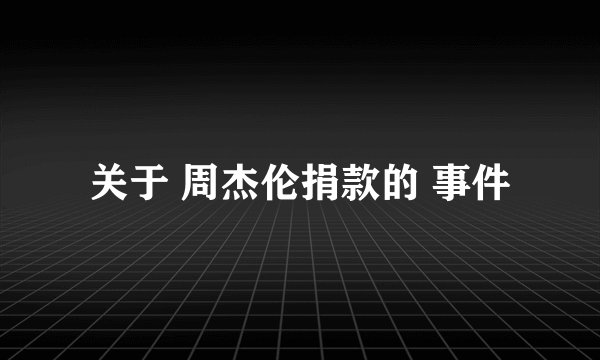 关于 周杰伦捐款的 事件