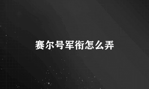 赛尔号军衔怎么弄