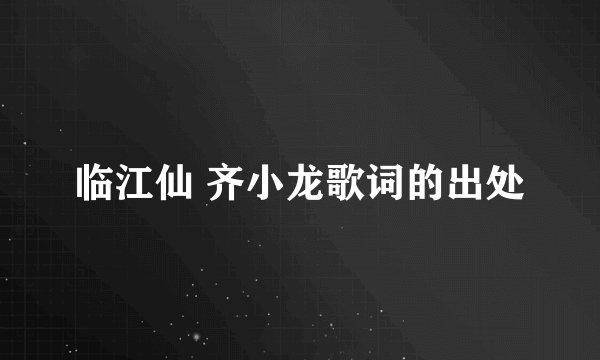 临江仙 齐小龙歌词的出处