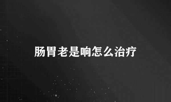肠胃老是响怎么治疗
