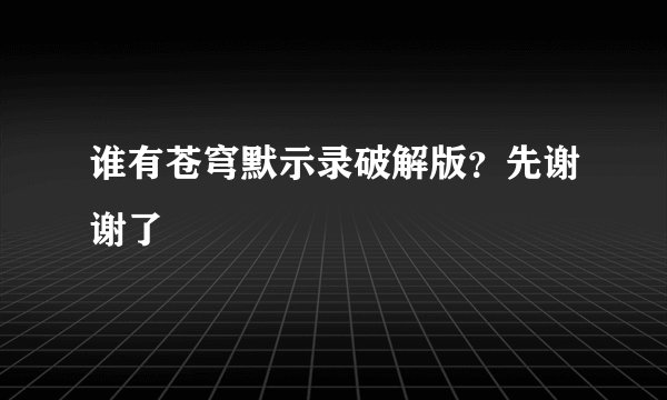 谁有苍穹默示录破解版?先谢谢了
